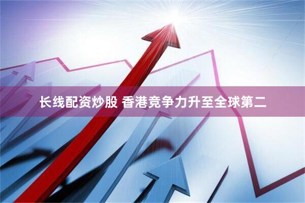 长线配资炒股 香港竞争力升至全球第二