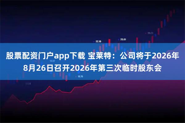 股票配资门户app下载 宝莱特：公司将于2026年8月26日召开2026年第三次临时股东会